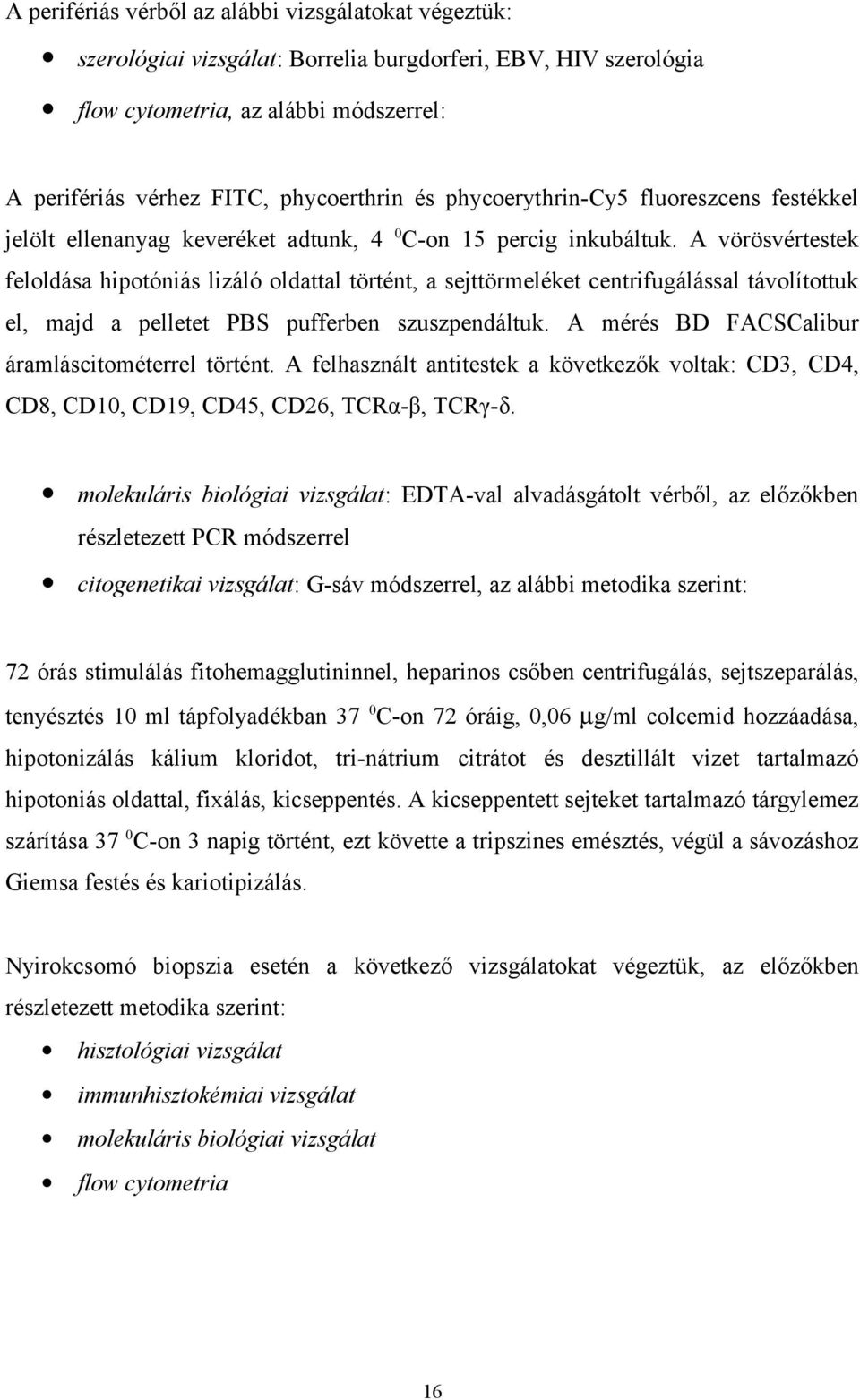 A vörösvértestek feloldása hipotóniás lizáló oldattal történt, a sejttörmeléket centrifugálással távolítottuk el, majd a pelletet PBS pufferben szuszpendáltuk.