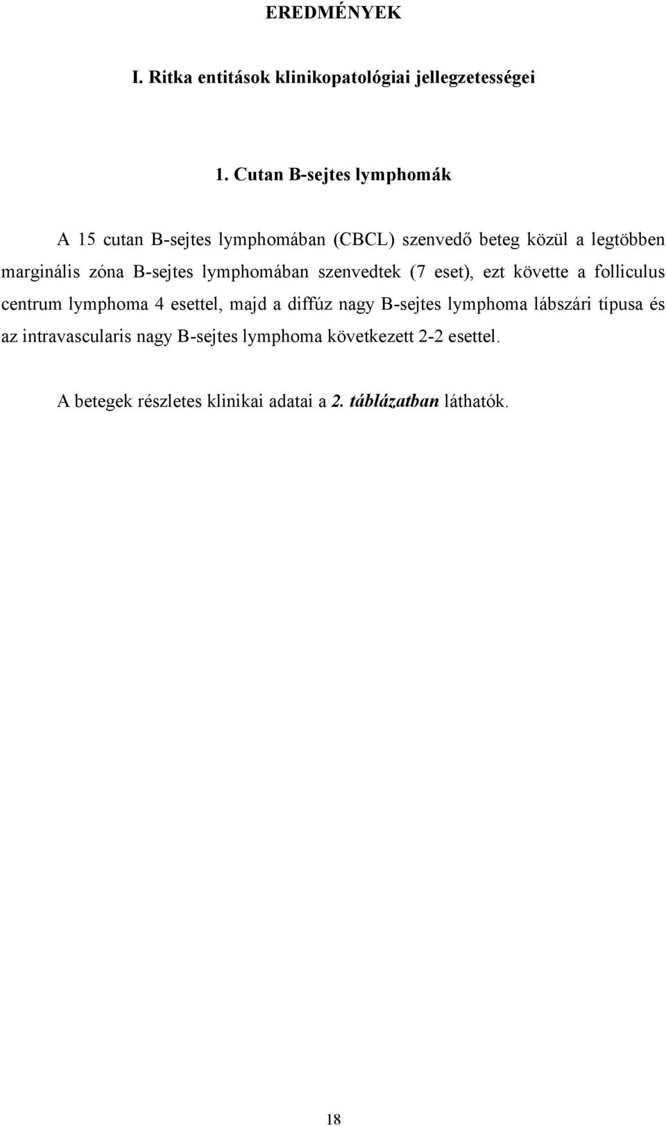 Bsejtes lymphomában szenvedtek (7 eset), ezt követte a folliculus centrum lymphoma 4 esettel, majd a diffúz nagy