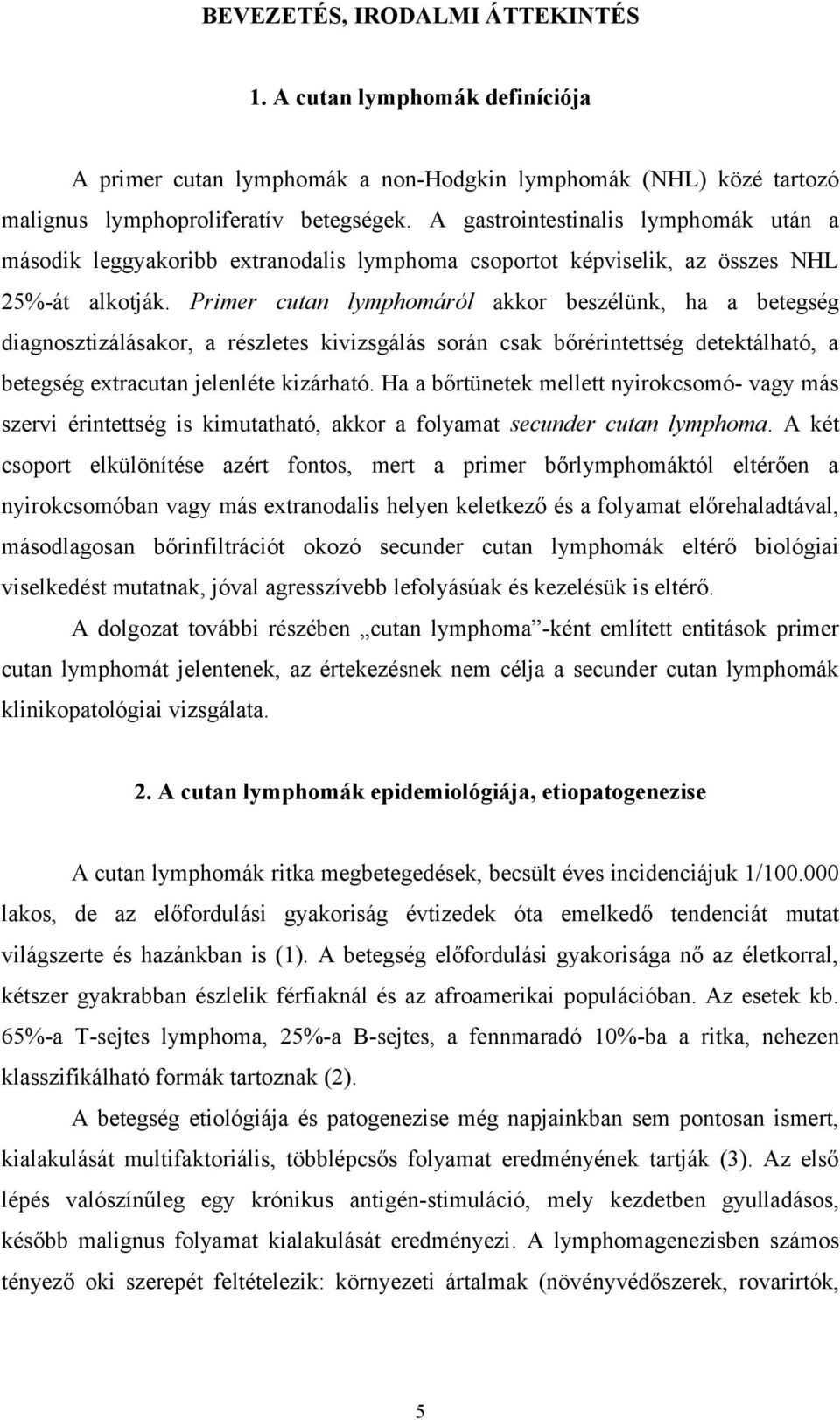 Primer cutan lymphomáról akkor beszélünk, ha a betegség diagnosztizálásakor, a részletes kivizsgálás során csak bőrérintettség detektálható, a betegség extracutan jelenléte kizárható.