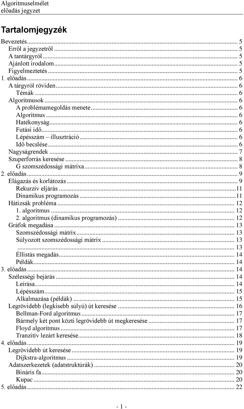 .. 8 2. előadás... 9 Elágazás és korlátozás... 9 Rekurzív eljárás... 11 Dinamikus programozás... 11 Hátizsák probléma... 12 1. algoritmus... 12 2. algoritmus (dinamikus programozás).