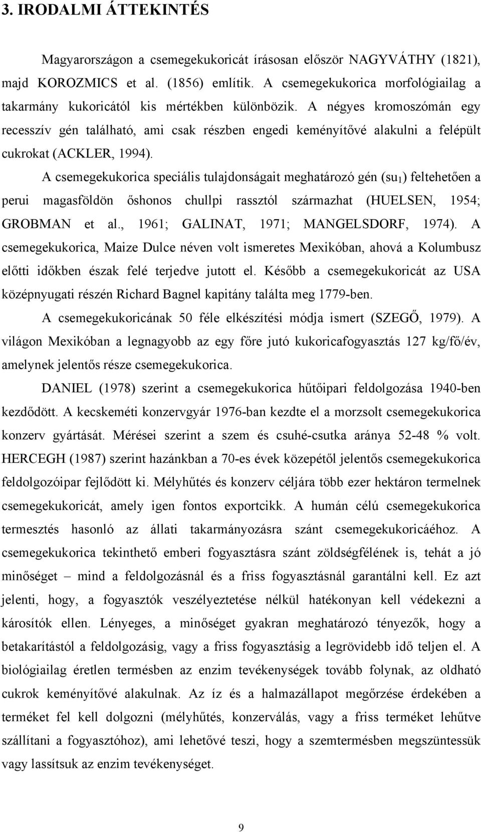 A négyes kromoszómán egy recesszív gén található, ami csak részben engedi keményítővé alakulni a felépült cukrokat (ACKLER, 1994).