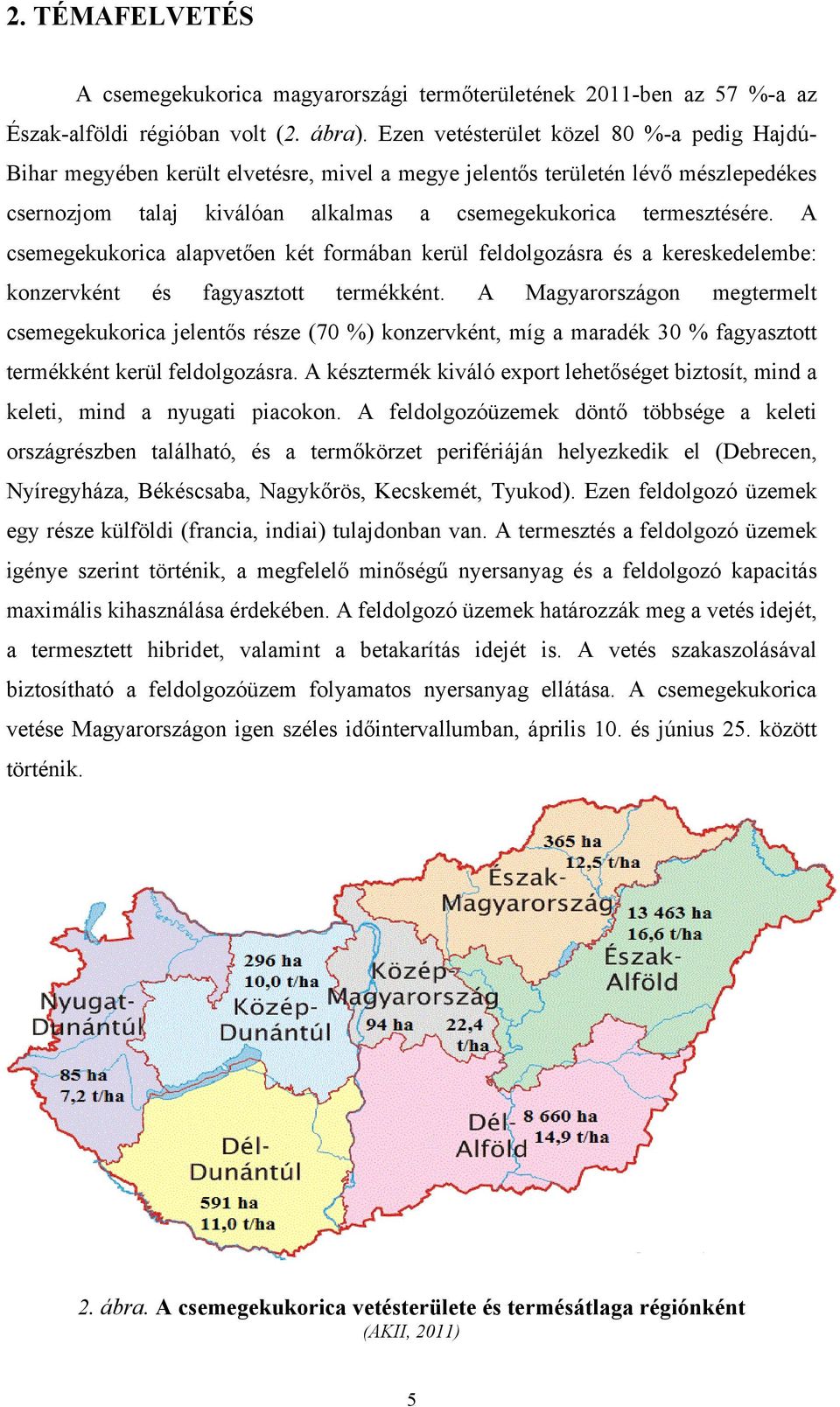 A csemegekukorica alapvetően két formában kerül feldolgozásra és a kereskedelembe: konzervként és fagyasztott termékként.