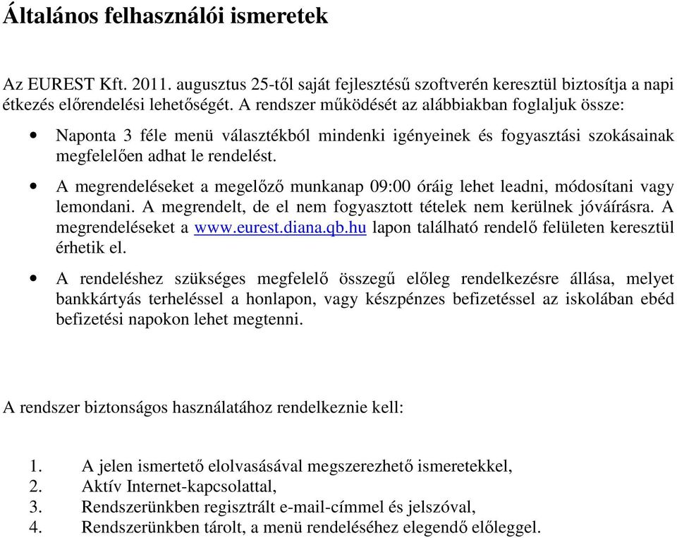 A megrendeléseket a megelőző munkanap 09:00 óráig lehet leadni, módosítani vagy lemondani. A megrendelt, de el nem fogyasztott tételek nem kerülnek jóváírásra. A megrendeléseket a www.eurest.diana.qb.