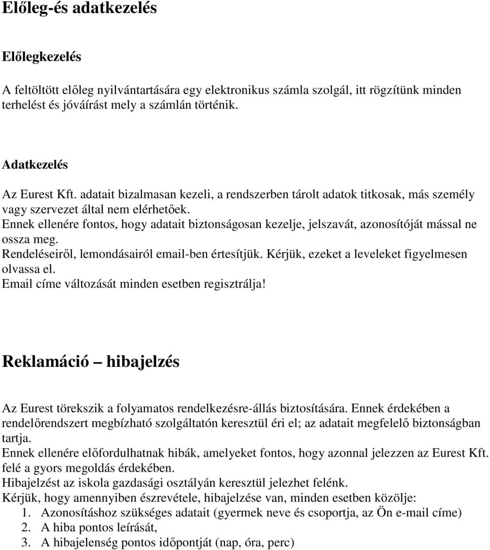 Ennek ellenére fontos, hogy adatait biztonságosan kezelje, jelszavát, azonosítóját mással ne ossza meg. Rendeléseiről, lemondásairól email-ben értesítjük.