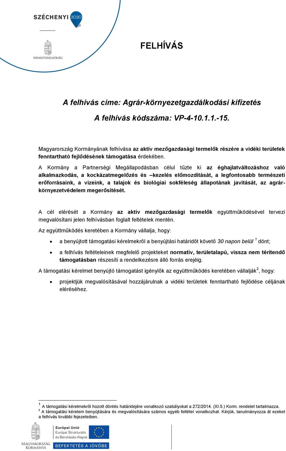 A Kormány a Partnerségi Megállapodásban célul tűzte ki az éghajlatváltozáshoz való alkalmazkodás, a kockázatmegelőzés és kezelés előmozdítását, a legfontosabb természeti erőforrásaink, a vizeink, a