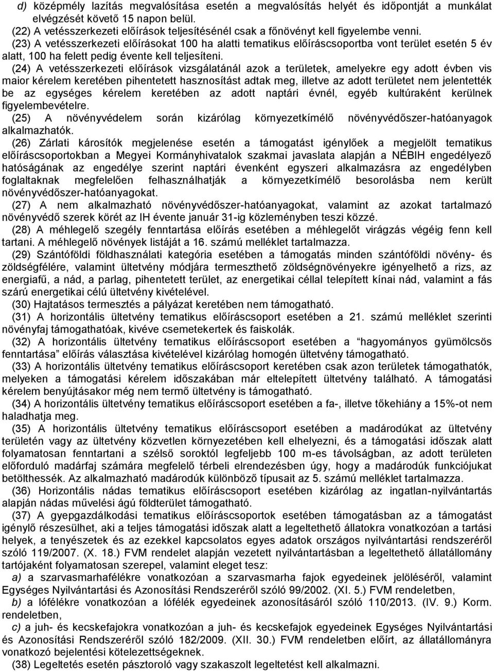(23) A vetésszerkezeti előírásokat 100 ha alatti tematikus előíráscsoportba vont terület esetén 5 év alatt, 100 ha felett pedig évente kell teljesíteni.