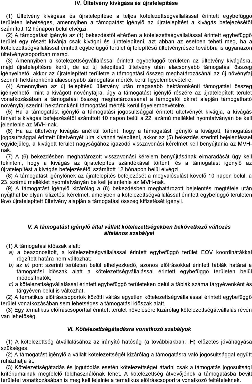 (2) A támogatást igénylő az (1) bekezdéstől eltérően a kötelezettségvállalással érintett egybefüggő terület egy részét kívánja csak kivágni és újratelepíteni, azt abban az esetben teheti meg, ha a