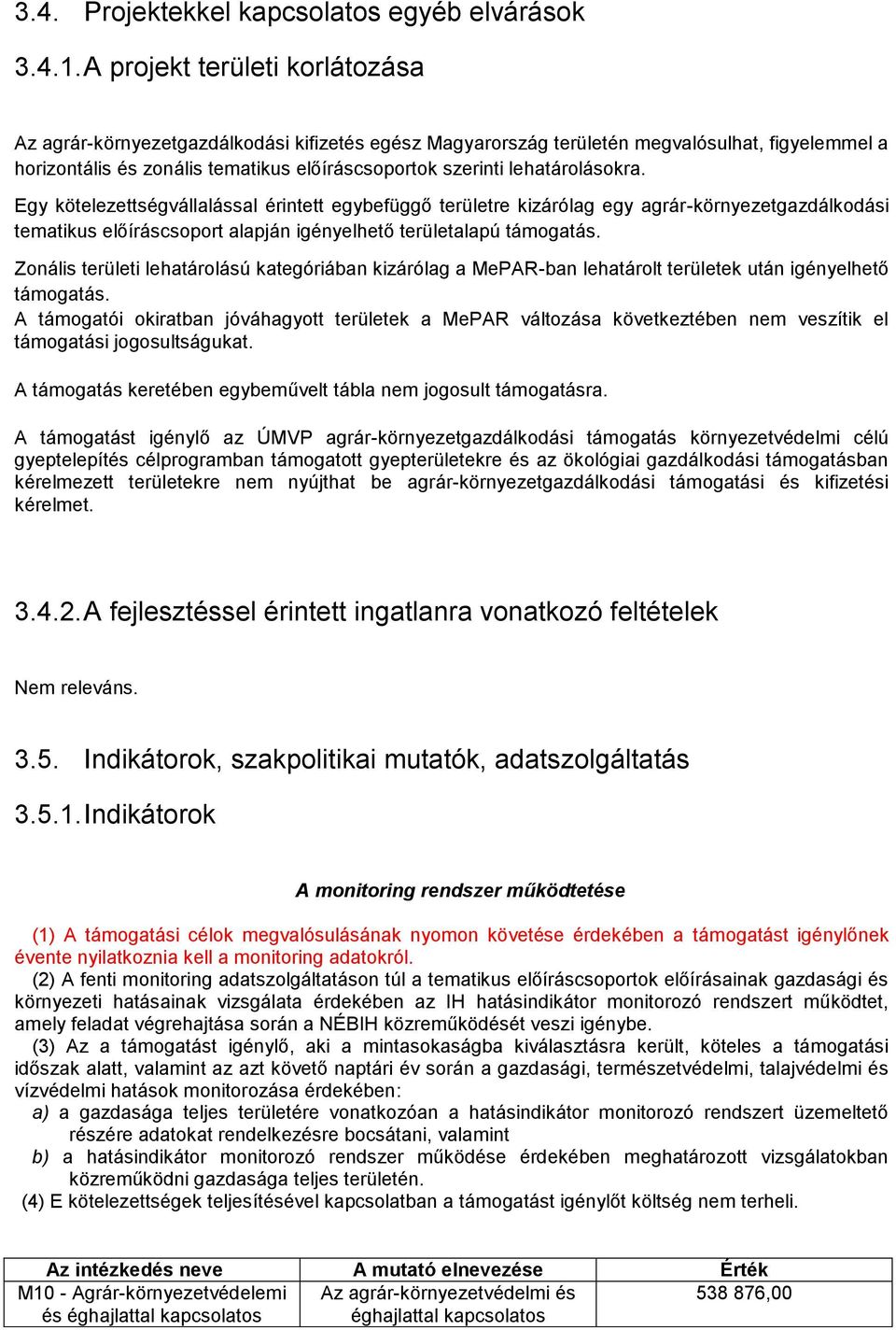 lehatárolásokra. Egy kötelezettségvállalással érintett egybefüggő területre kizárólag egy agrár-környezetgazdálkodási tematikus előíráscsoport alapján igényelhető területalapú támogatás.