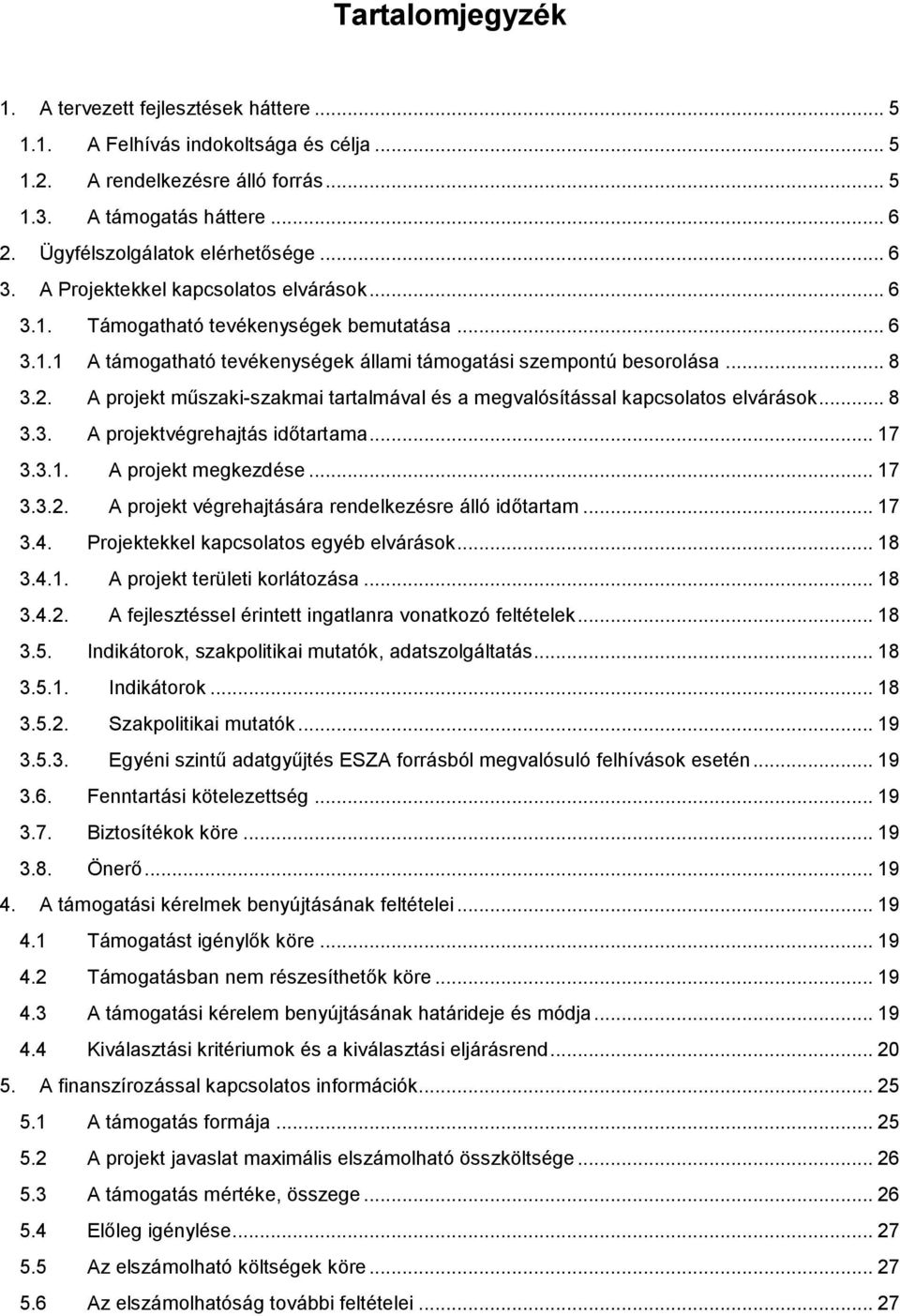 .. 8 3.2. A projekt műszaki-szakmai tartalmával és a megvalósítással kapcsolatos elvárások... 8 3.3. A projektvégrehajtás időtartama... 17 3.3.1. A projekt megkezdése... 17 3.3.2. A projekt végrehajtására rendelkezésre álló időtartam.