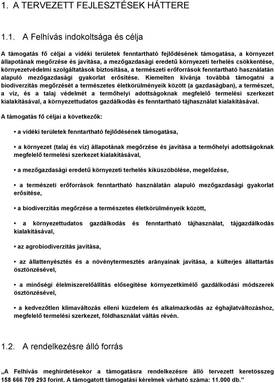 Kiemelten kívánja továbbá támogatni a biodiverzitás megőrzését a természetes életkörülményeik között (a gazdaságban), a természet, a víz, és a talaj védelmét a termőhelyi adottságoknak megfelelő
