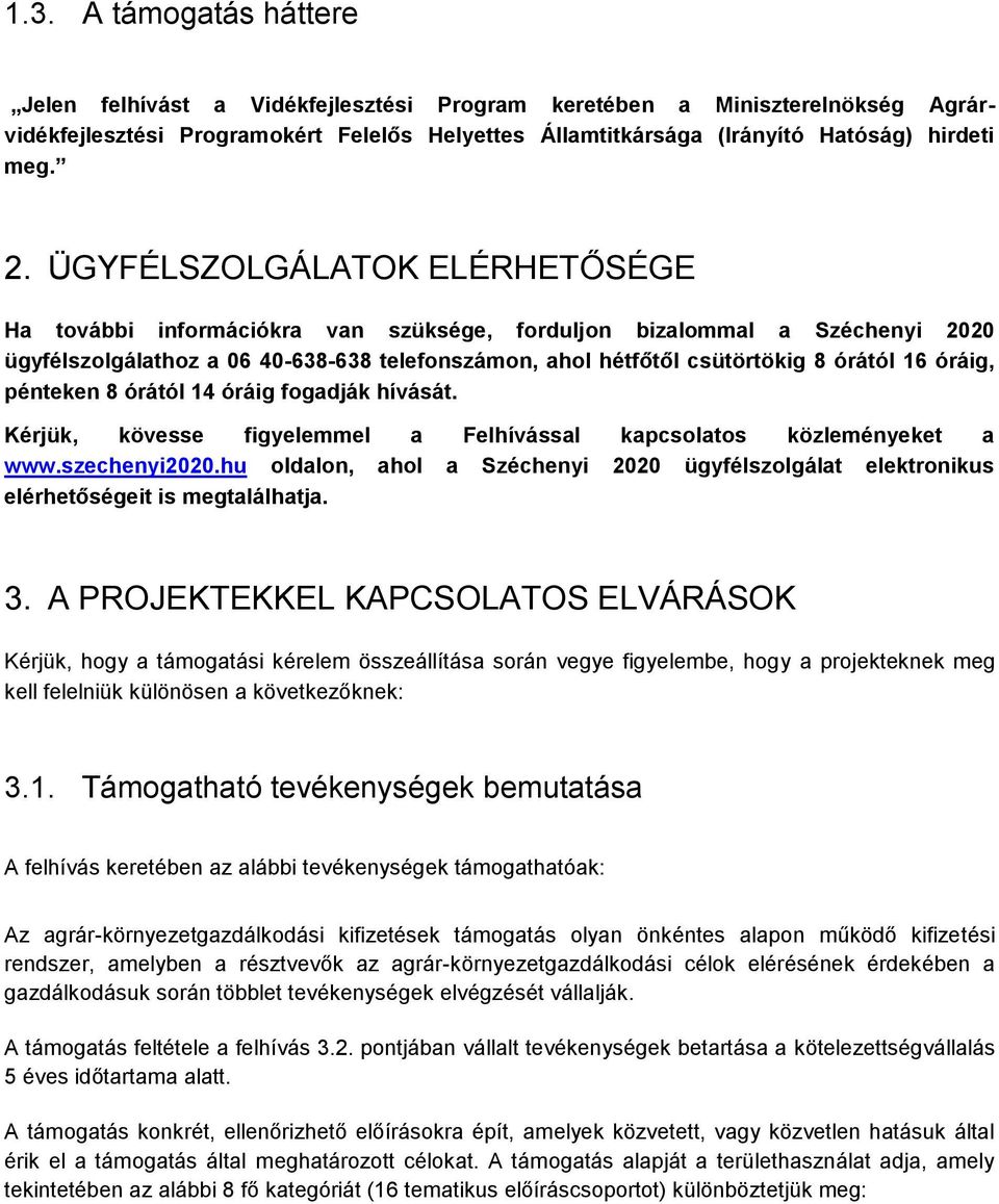 óráig, pénteken 8 órától 14 óráig fogadják hívását. Kérjük, kövesse figyelemmel a Felhívással kapcsolatos közleményeket a www.szechenyi2020.