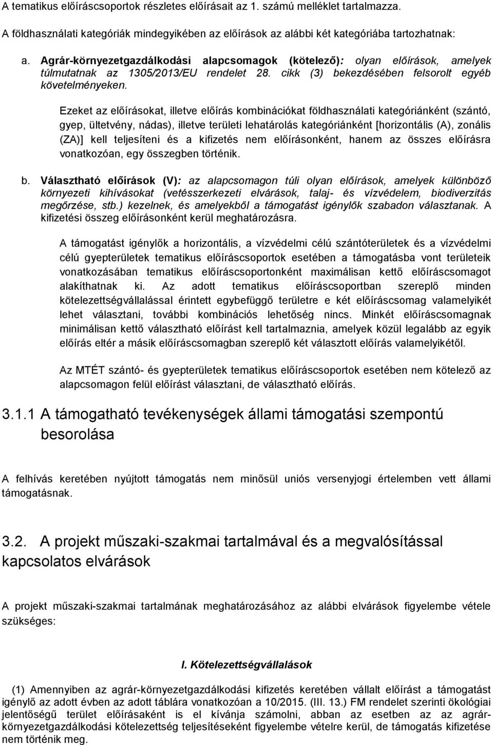 Ezeket az előírásokat, illetve előírás kombinációkat földhasználati kategóriánként (szántó, gyep, ültetvény, nádas), illetve területi lehatárolás kategóriánként [horizontális (A), zonális (ZA)] kell