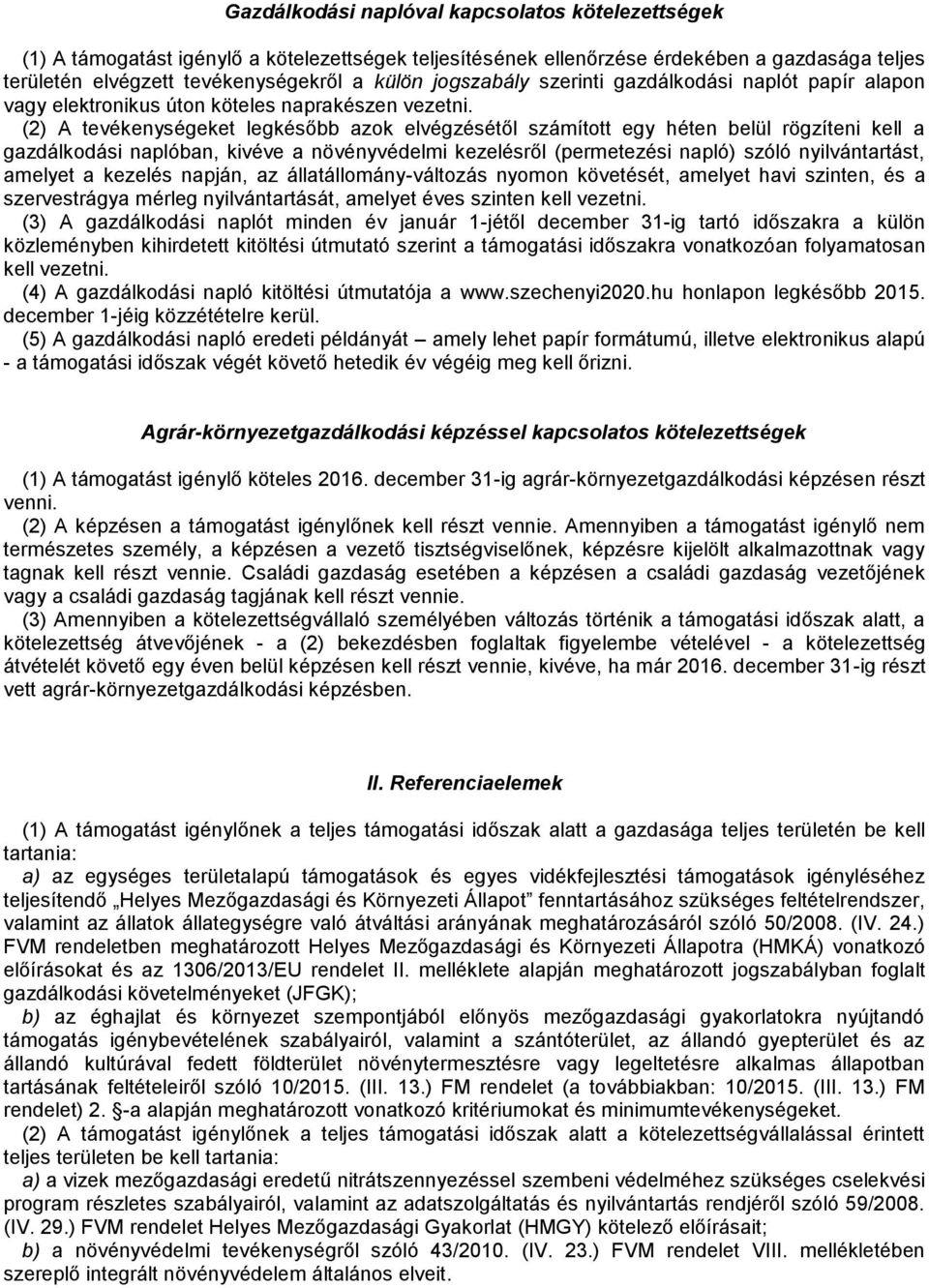 (2) A tevékenységeket legkésőbb azok elvégzésétől számított egy héten belül rögzíteni kell a gazdálkodási naplóban, kivéve a növényvédelmi kezelésről (permetezési napló) szóló nyilvántartást, amelyet