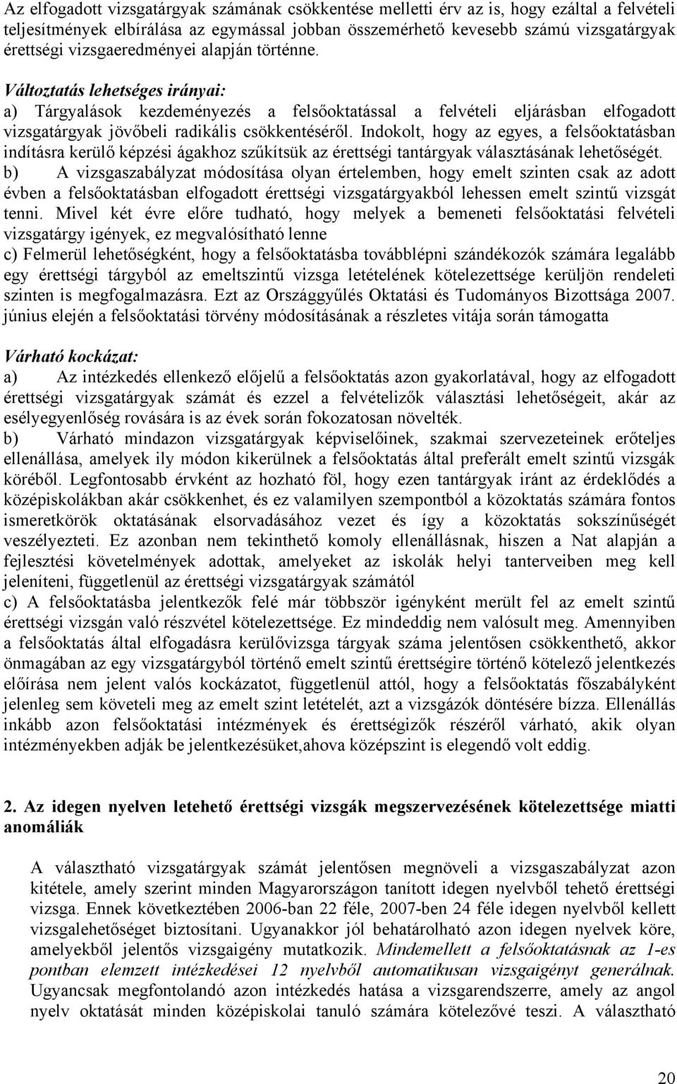 Indokolt, hogy az egyes, a fels oktatásban indításra kerül képzési ágakhoz sz kítsük az érettségi tantárgyak választásának lehet ségét.