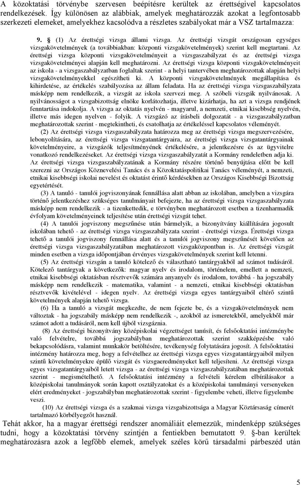 (1) Az érettségi vizsga állami vizsga. Az érettségi vizsgát országosan egységes vizsgakövetelmények (a továbbiakban: központi vizsgakövetelmények) szerint kell megtartani.