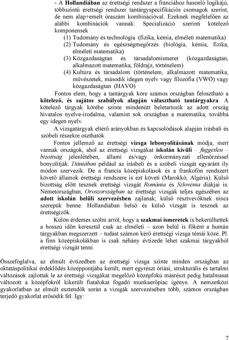 (biológia, kémia, fizika, elméleti matematika) (3) Közgazdaságtan és társadalomismeret (közgazdaságtan, alkalmazott matematika, földrajz, történelem) (4) Kultúra és társadalom (történelem,