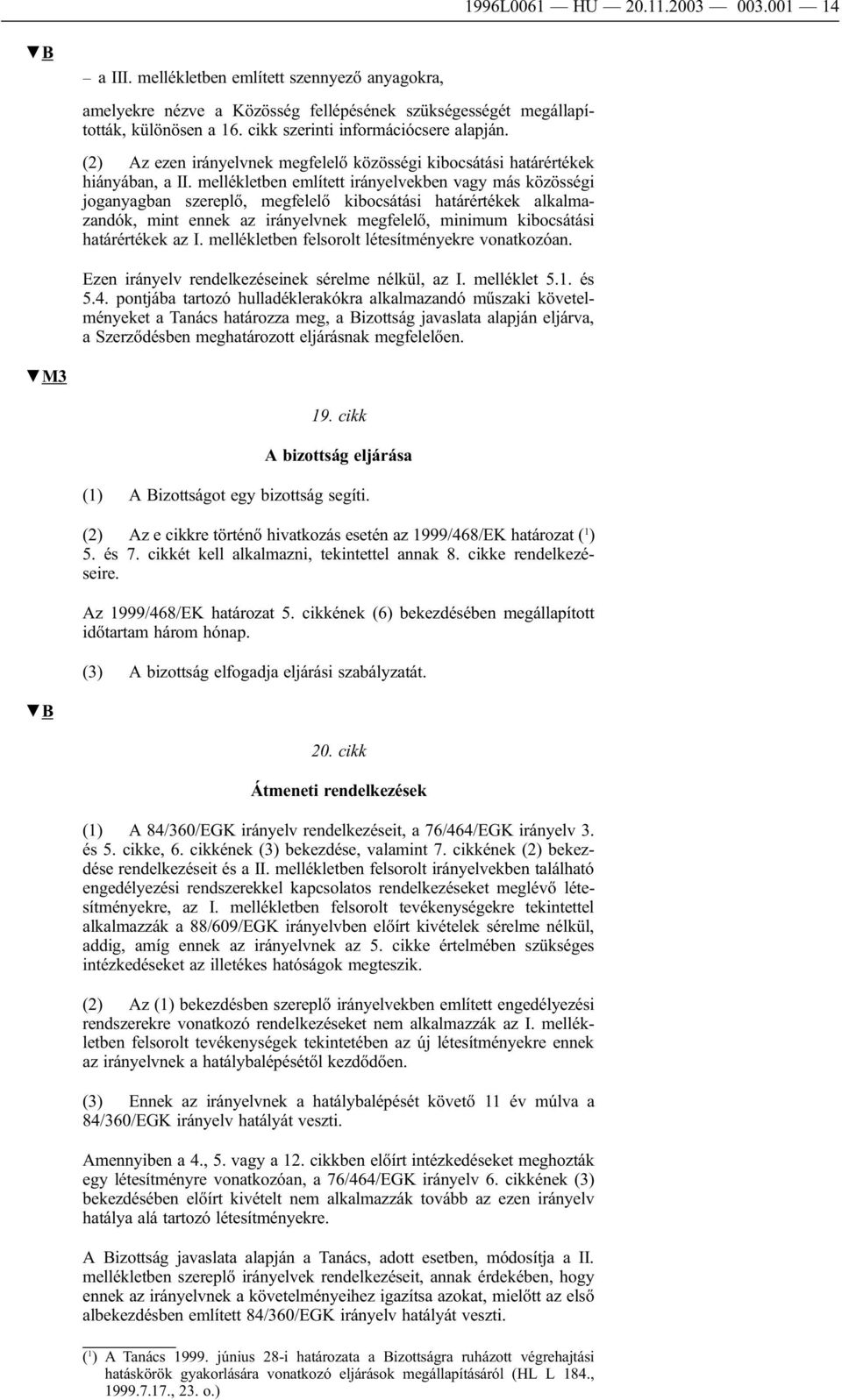 mellékletben említett irányelvekben vagy más közösségi joganyagban szereplő, megfelelő kibocsátási határértékek alkalmazandók, mint ennek az irányelvnek megfelelő, minimum kibocsátási határértékek az