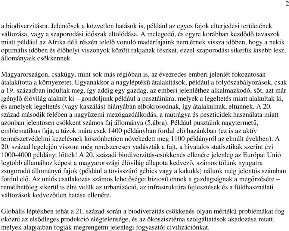 rakjanak fészket, ezzel szaporodási sikerük kisebb lesz, állományaik csökkennek. Magyarországon, csakúgy, mint sok más régióban is, az évezredes emberi jelenlét fokozatosan átalakította a környezetet.