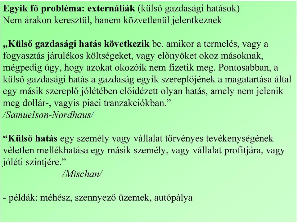 Pontosabban, a külső gazdasági hatás a gazdaság egyik szereplőjének a magatartása által egy másik szereplő jólétében előidézett olyan hatás, amely nem jelenik meg dollár-, vagyis