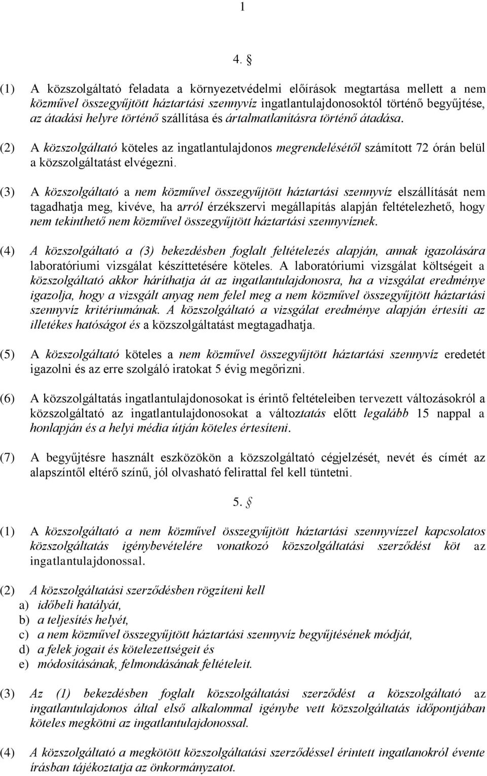 (3) A közszolgáltató a nem közművel összegyűjtött háztartási szennyvíz elszállítását nem tagadhatja meg, kivéve, ha arról érzékszervi megállapítás alapján feltételezhető, hogy nem tekinthető nem