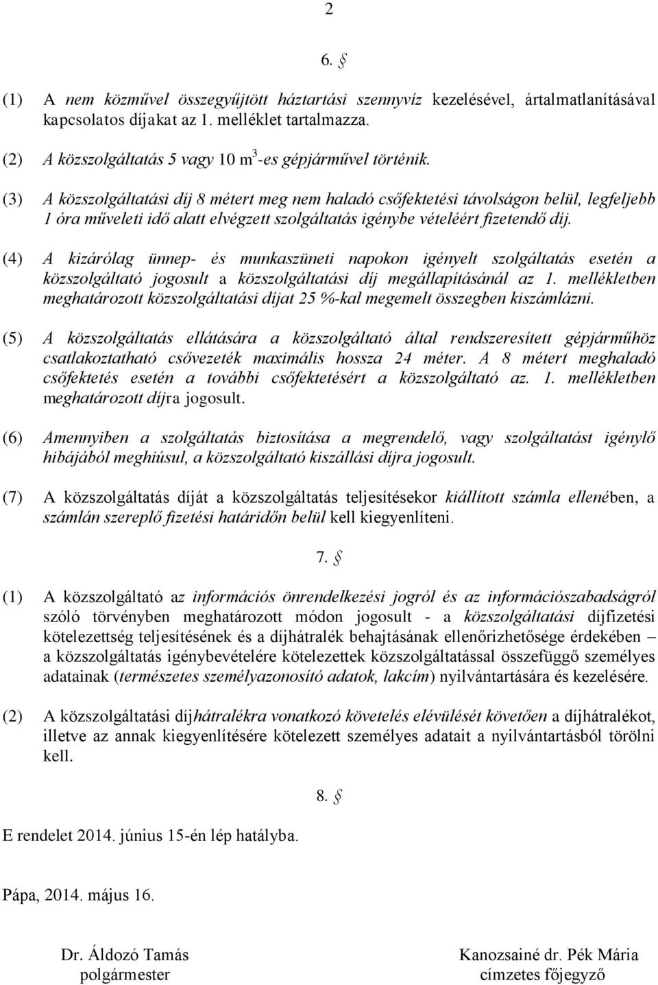 (3) A közszolgáltatási díj 8 métert meg nem haladó csőfektetési távolságon belül, legfeljebb 1 óra műveleti idő alatt elvégzett szolgáltatás igénybe vételéért fizetendő díj.