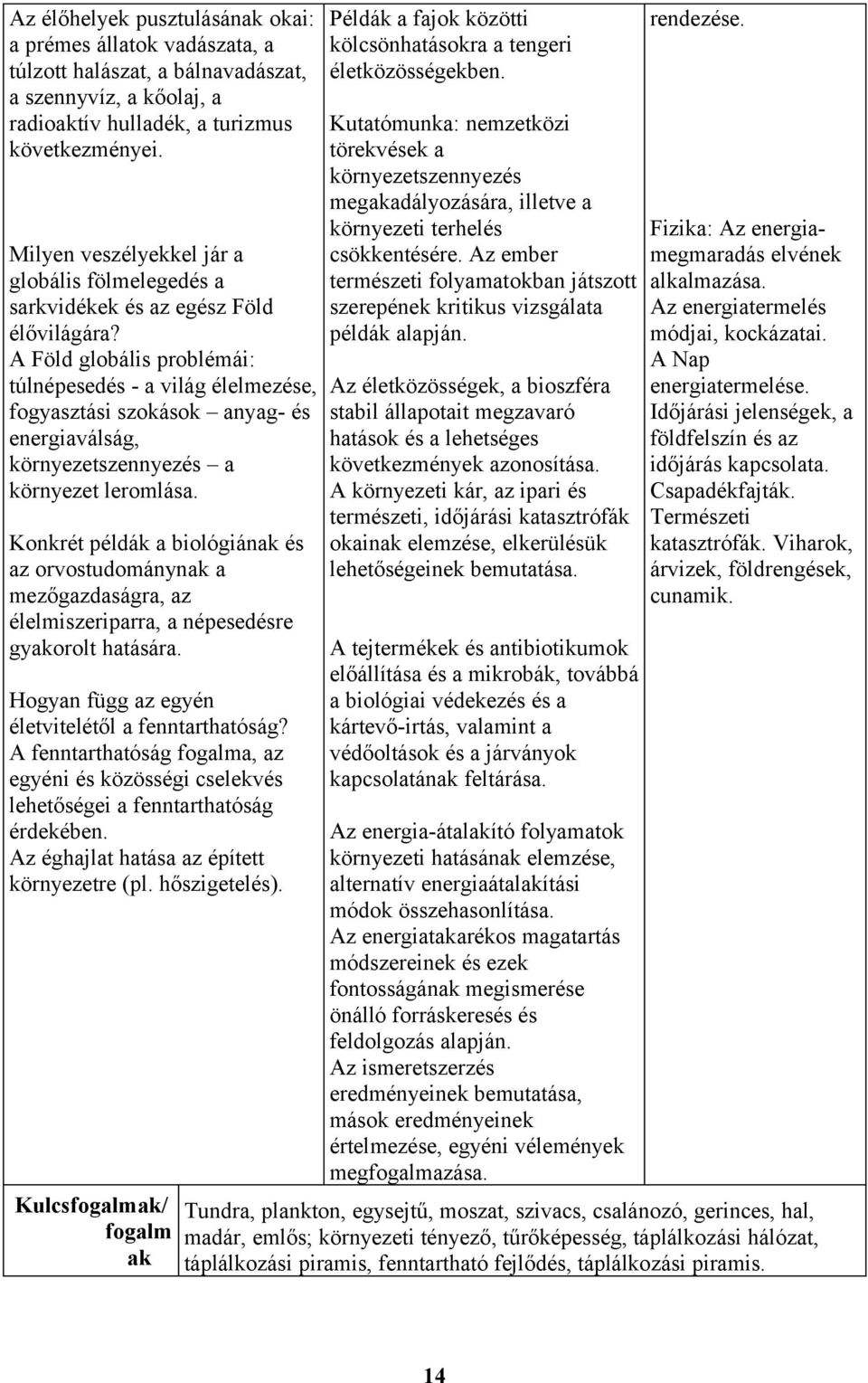 A Föld globális problémái: túlnépesedés - a világ élelmezése, fogyasztási szokások anyag- és energiaválság, környezetszennyezés a környezet leromlása.