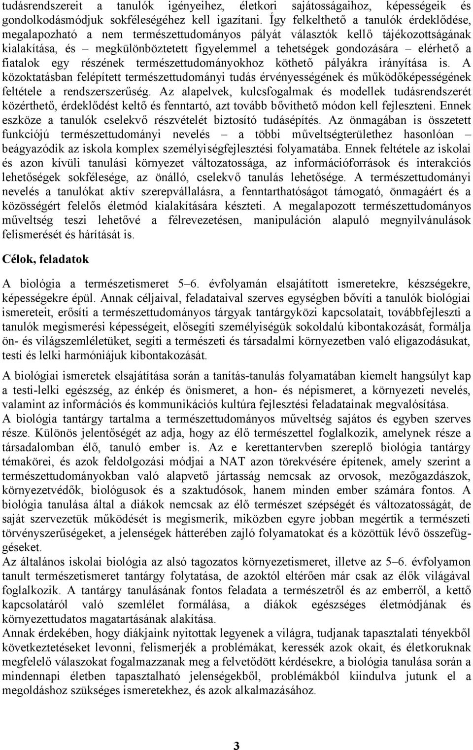 a fiatalok egy részének természettudományokhoz köthető pályákra irányítása is. A közoktatásban felépített természettudományi tudás érvényességének és működőképességének feltétele a rendszerszerűség.