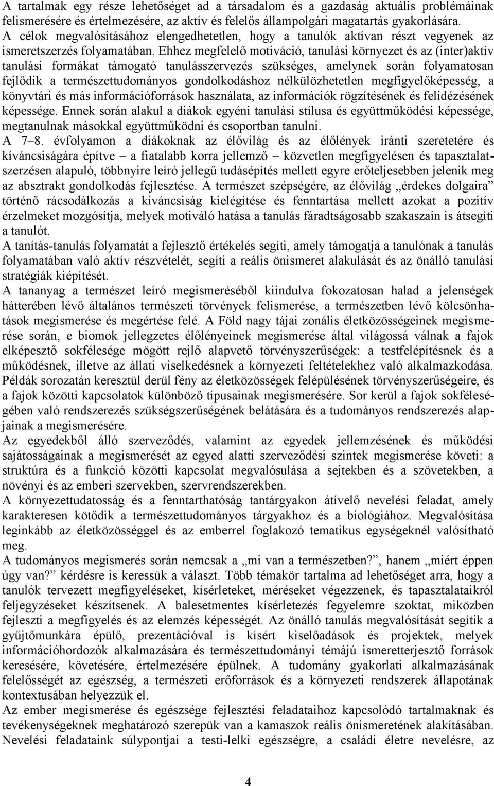 Ehhez megfelelő motiváció, tanulási környezet és az (inter)aktív tanulási formákat támogató tanulásszervezés szükséges, amelynek során folyamatosan fejlődik a természettudományos gondolkodáshoz