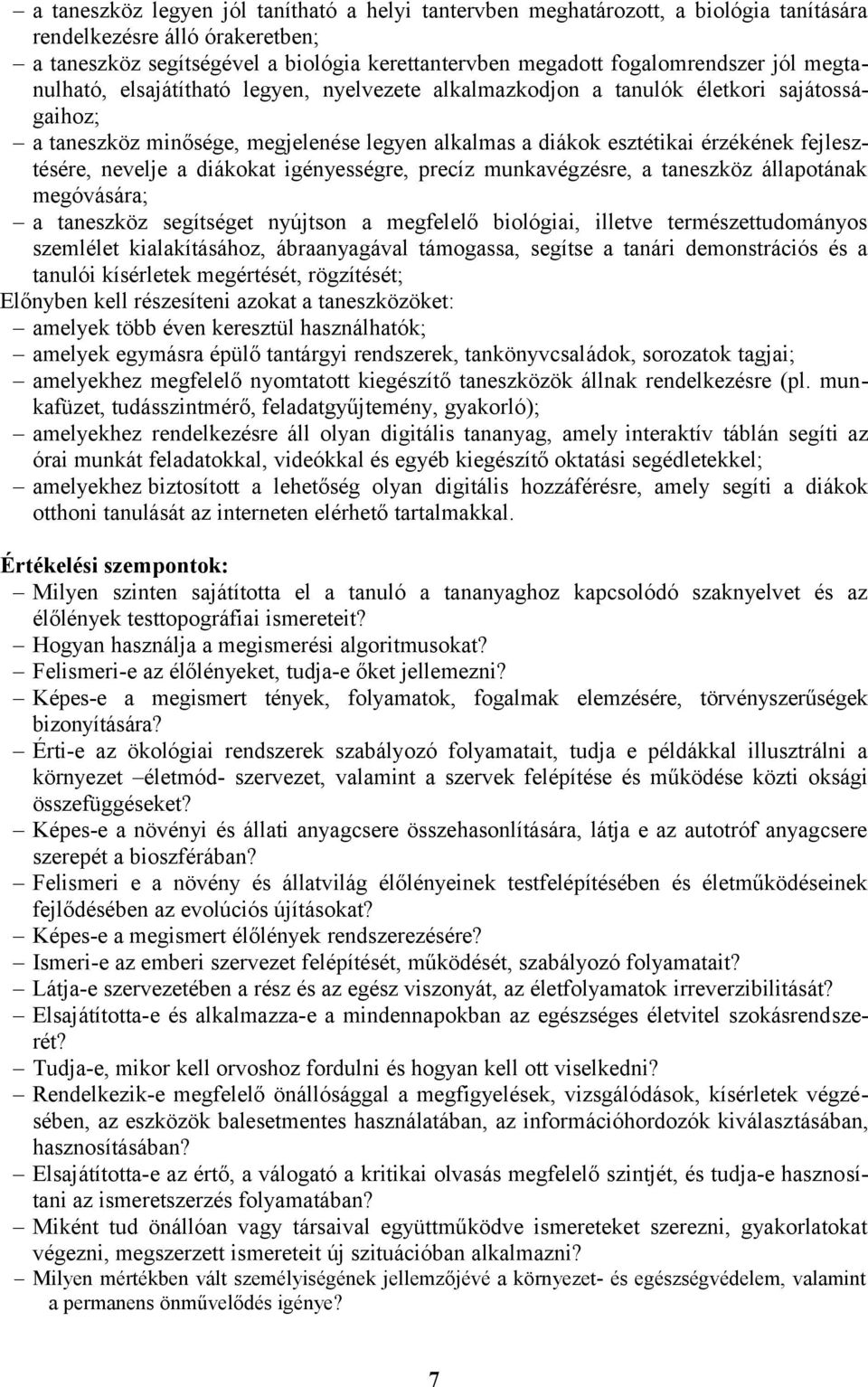 nevelje a diákokat igényességre, precíz munkavégzésre, a taneszköz állapotának megóvására; a taneszköz segítséget nyújtson a megfelelő biológiai, illetve természettudományos szemlélet kialakításához,