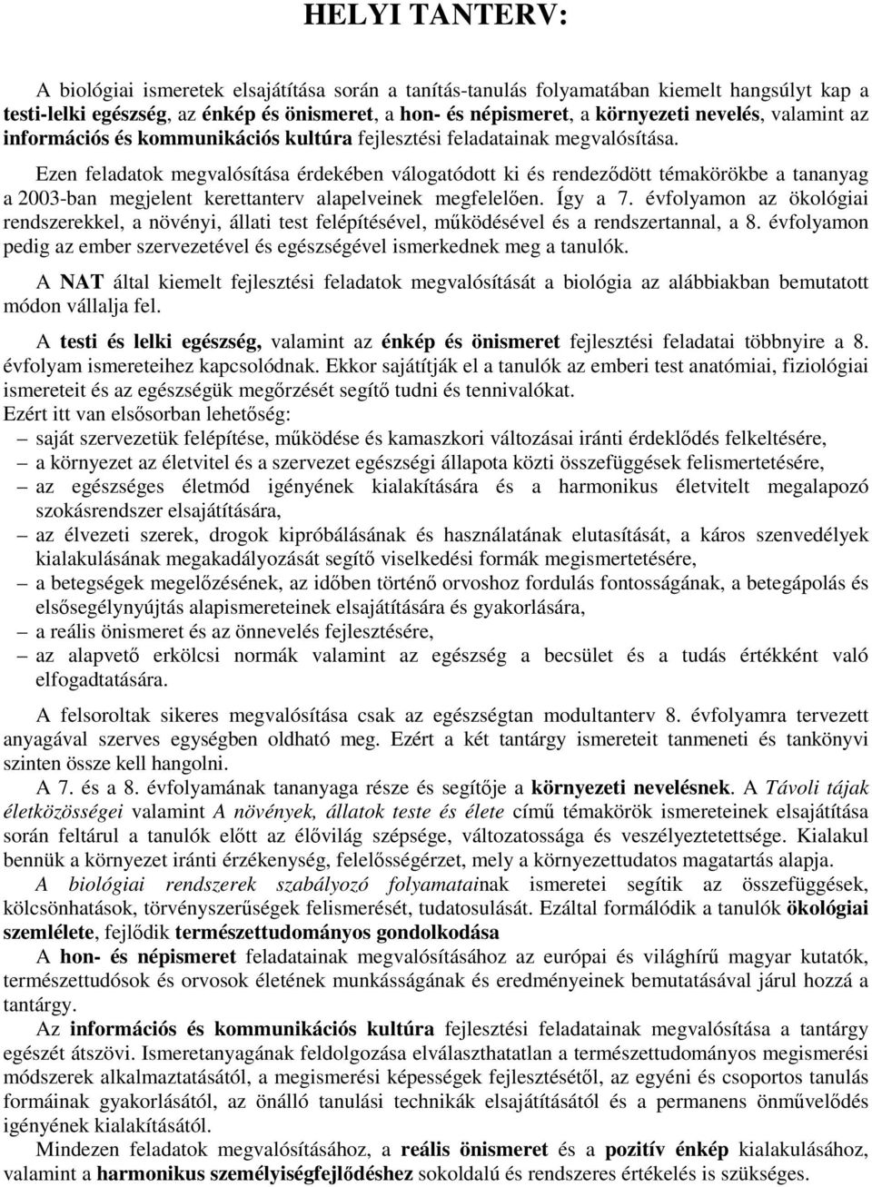 Ezen feladatok megvalósítása érdekében válogatódott ki és rendeződött témakörökbe a tananyag a 2003-ban megjelent kerettanterv alapelveinek megfelelően. Így a 7.