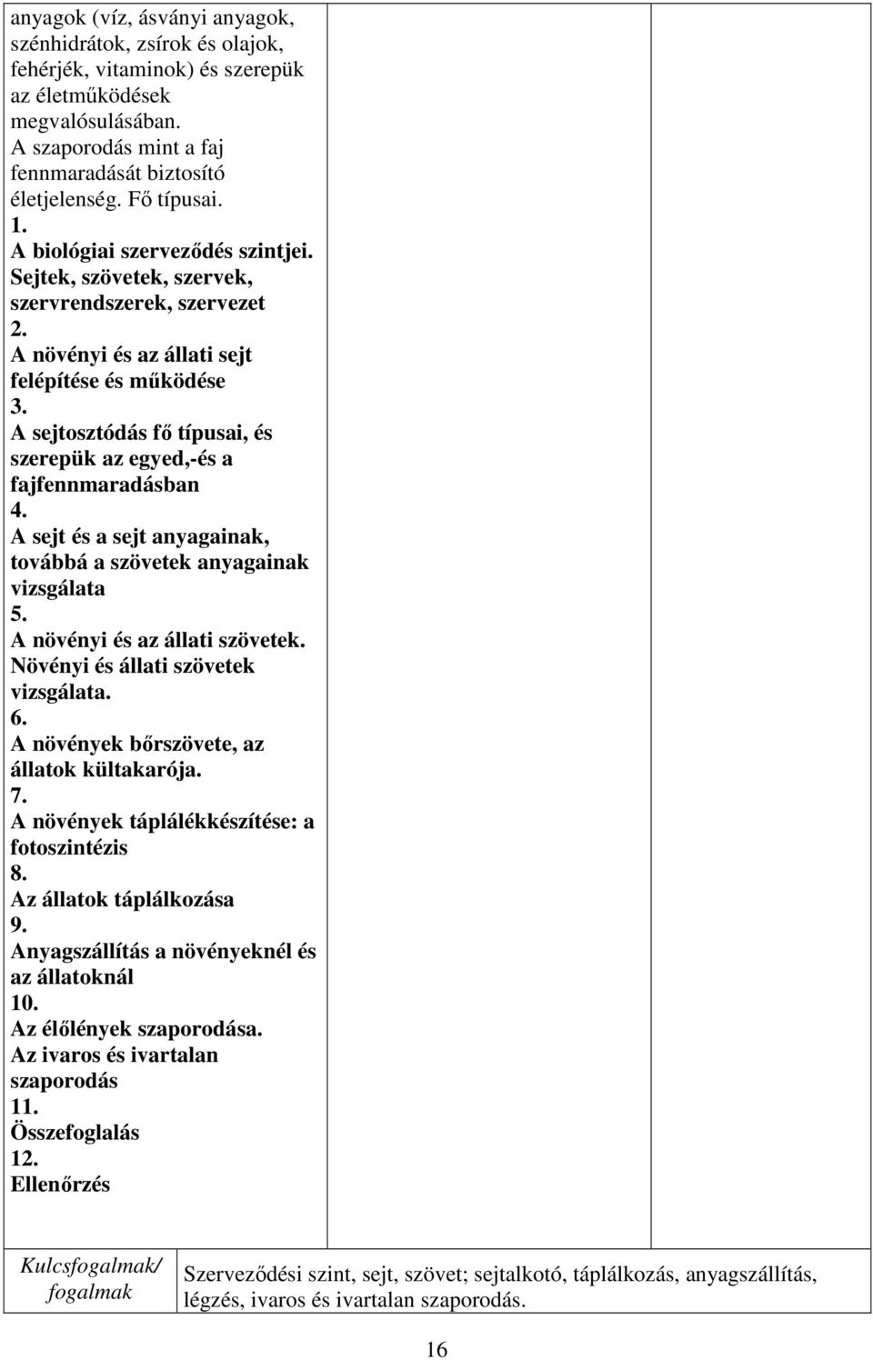 A sejtosztódás fő típusai, és szerepük az egyed,-és a fajfennmaradásban 4. A sejt és a sejt anyagainak, továbbá a szövetek anyagainak vizsgálata 5. A növényi és az állati szövetek.