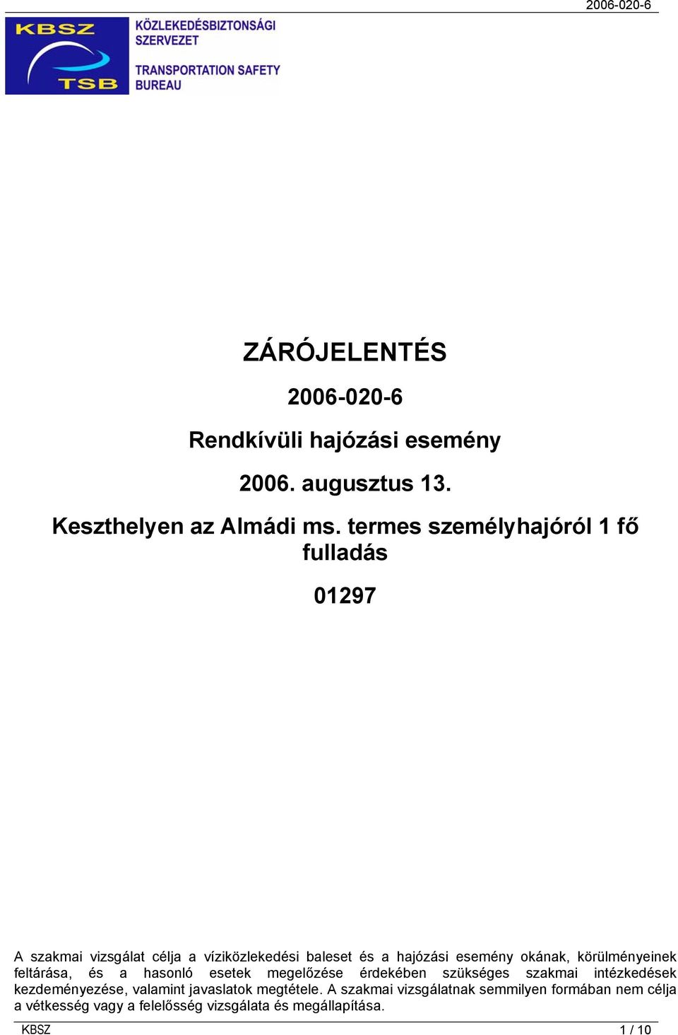 okának, körülményeinek feltárása, és a hasonló esetek megelőzése érdekében szükséges szakmai intézkedések kezdeményezése,