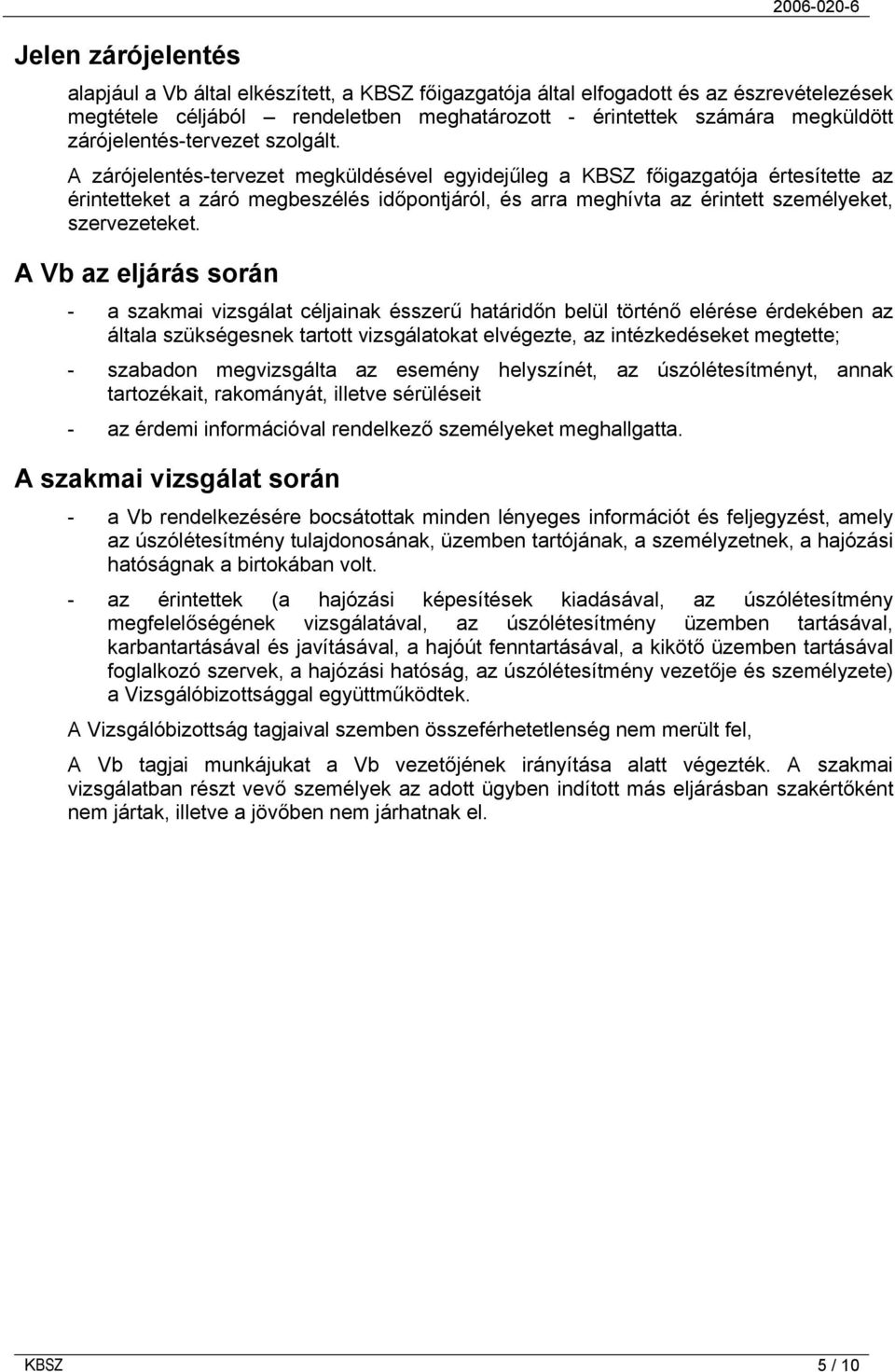 A zárójelentés-tervezet megküldésével egyidejűleg a KBSZ főigazgatója értesítette az érintetteket a záró megbeszélés időpontjáról, és arra meghívta az érintett személyeket, szervezeteket.