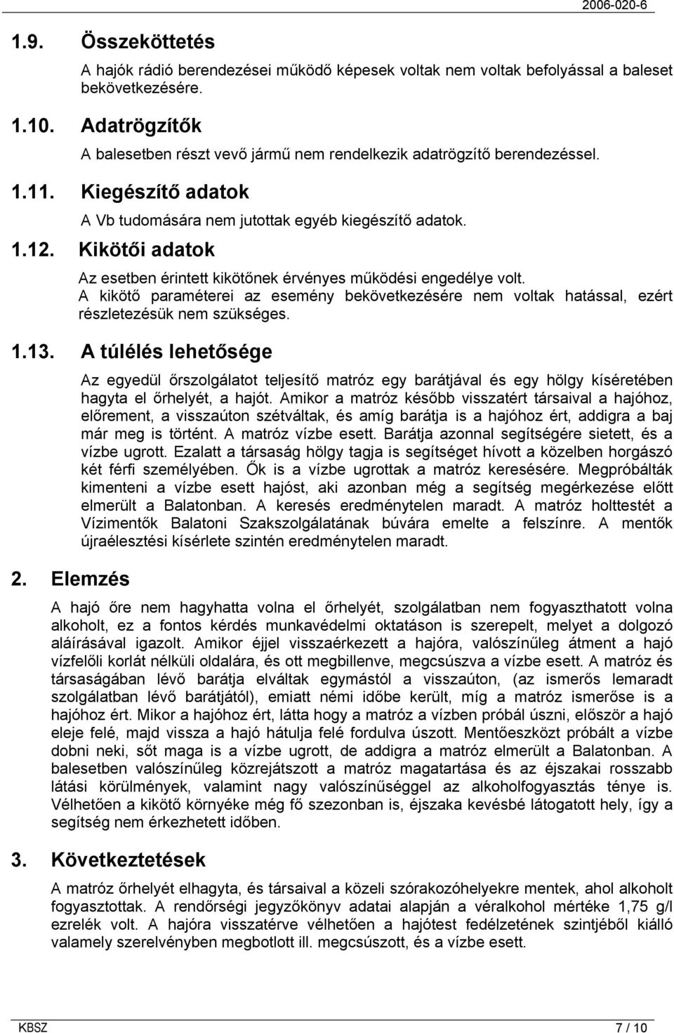 Kikötői adatok Az esetben érintett kikötőnek érvényes működési engedélye volt. A kikötő paraméterei az esemény bekövetkezésére nem voltak hatással, ezért részletezésük nem szükséges. 1.13.