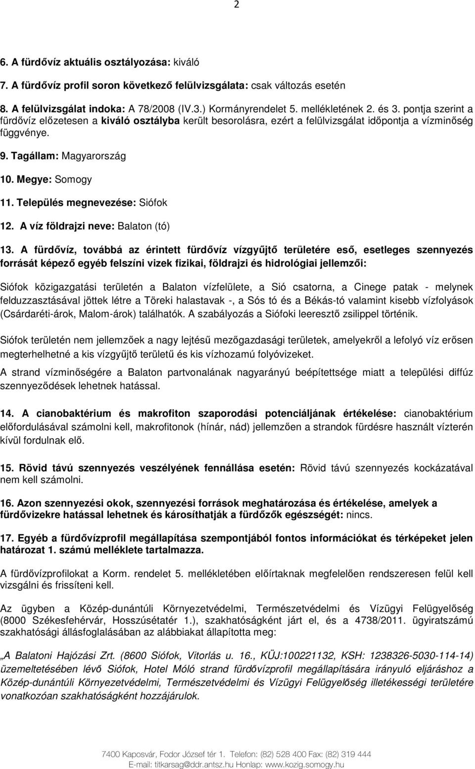 Megye: Somogy 11. Település megnevezése: Siófok 12. A víz földrajzi neve: Balaton (tó) 13.