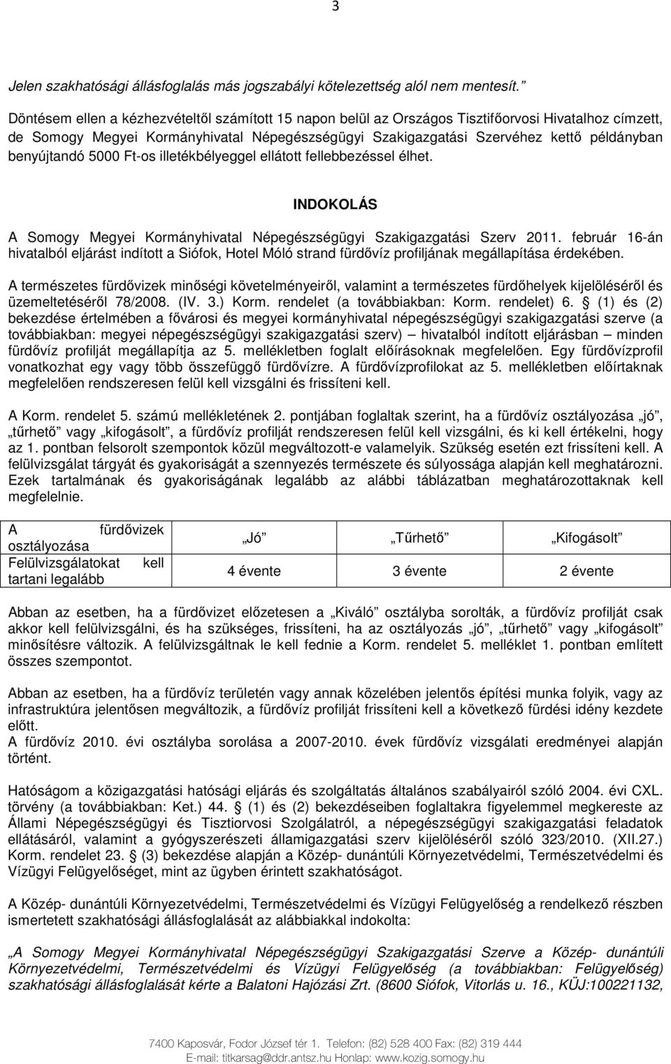 benyújtandó 5000 Ft-os illetékbélyeggel ellátott fellebbezéssel élhet. INDOKOLÁS A Somogy Megyei Kormányhivatal Népegészségügyi Szakigazgatási Szerv 2011.