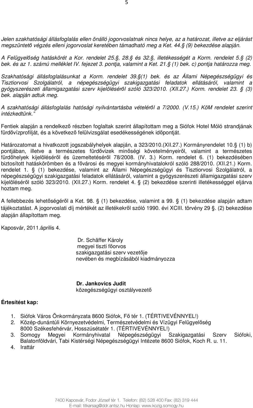 (1) bek. c) pontja határozza meg. Szakhatósági állásfoglalásunkat a Korm. rendelet 39. (1) bek.