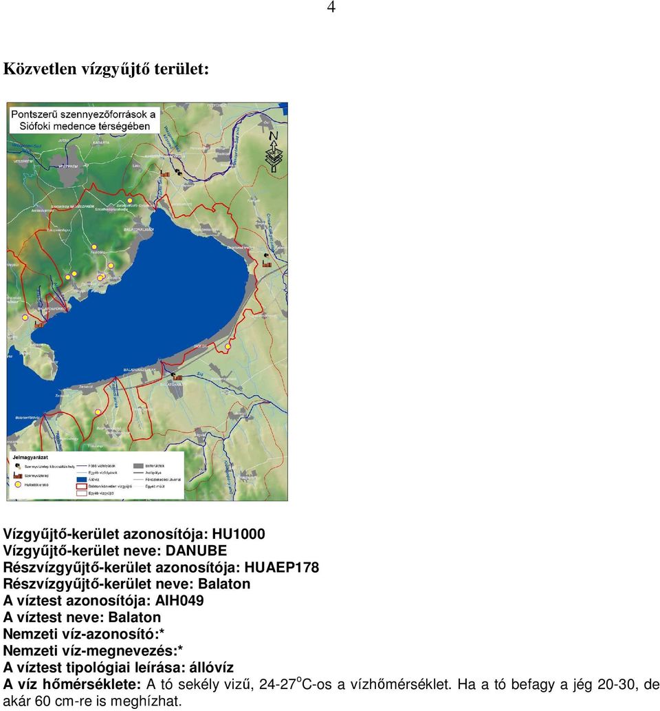víztest neve: Balaton Nemzeti víz-azonosító:* Nemzeti víz-megnevezés:* A víztest tipológiai leírása: állóvíz A