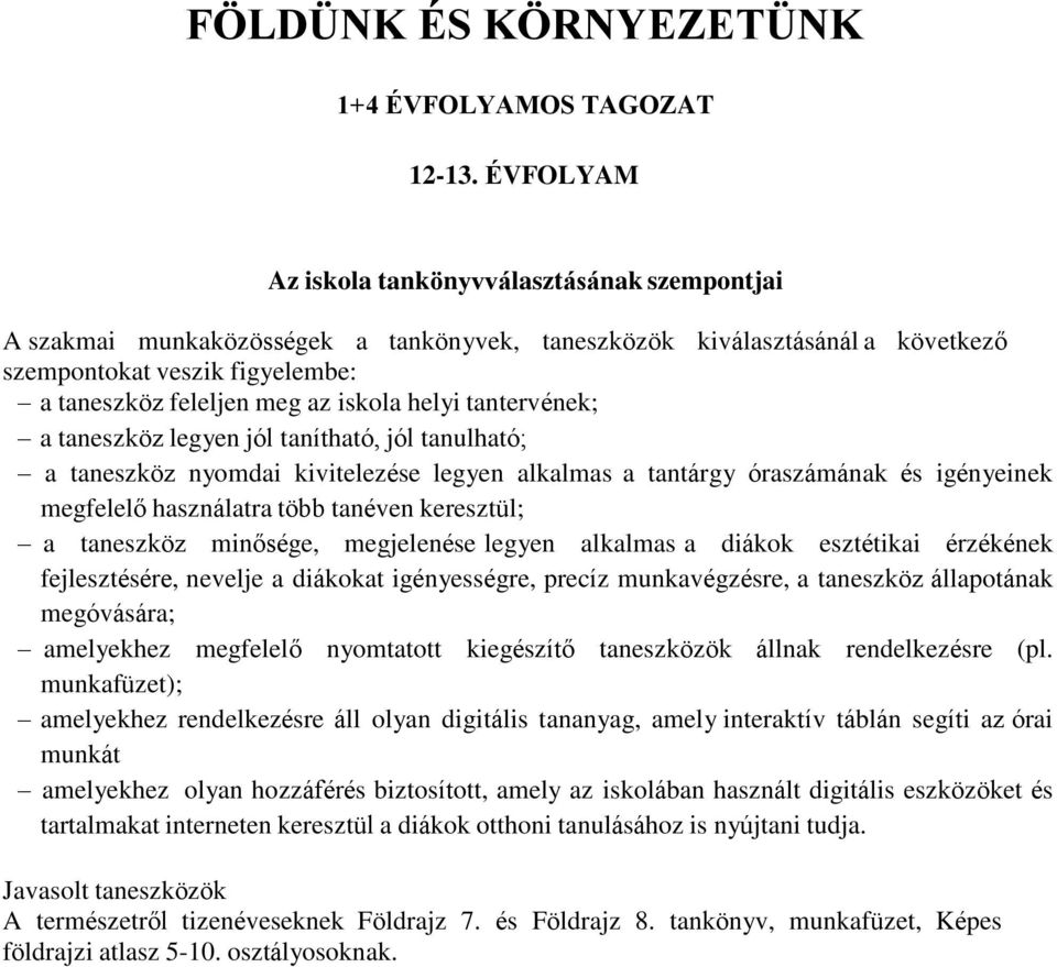 helyi tantervének; a taneszköz legyen jól tanítható, jól tanulható; a taneszköz nyomdai kivitelezése legyen alkalmas a tantárgy óraszámának és igényeinek megfelelő használatra több tanéven keresztül;