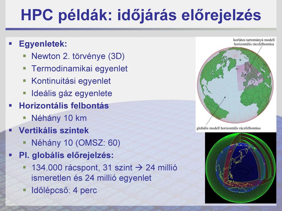 Horizontális felbontás Néhány 10 km Vertikális szintek Néhány 10 (OMSZ: 60) Pl.