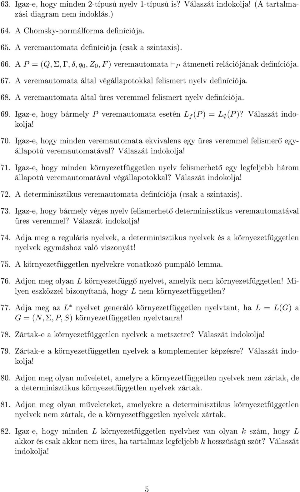 A veremautomata által üres veremmel felismert nyelv deníciója. 69. Igaz-e, hogy bármely P veremautomata esetén L f (P ) = L (P )? Válaszát indokolja! 70.