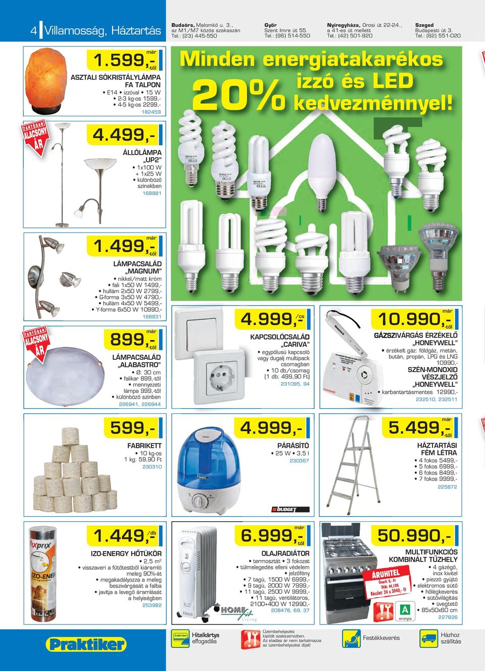 , az M1/M7 közös szakaszán Tel.: (23) 445-550 Gyôr Szent Imre út 55. Tel.: (96) 514-550 Nyíregyháza, Orosi út 22-24., a 41-es út mellett Tel.: (42) 501-920 Szeged Budapesti út 3. Tel.: (62) 551-020 Minden energiatakarékos izzó és LED 20% kedvezménnyel!