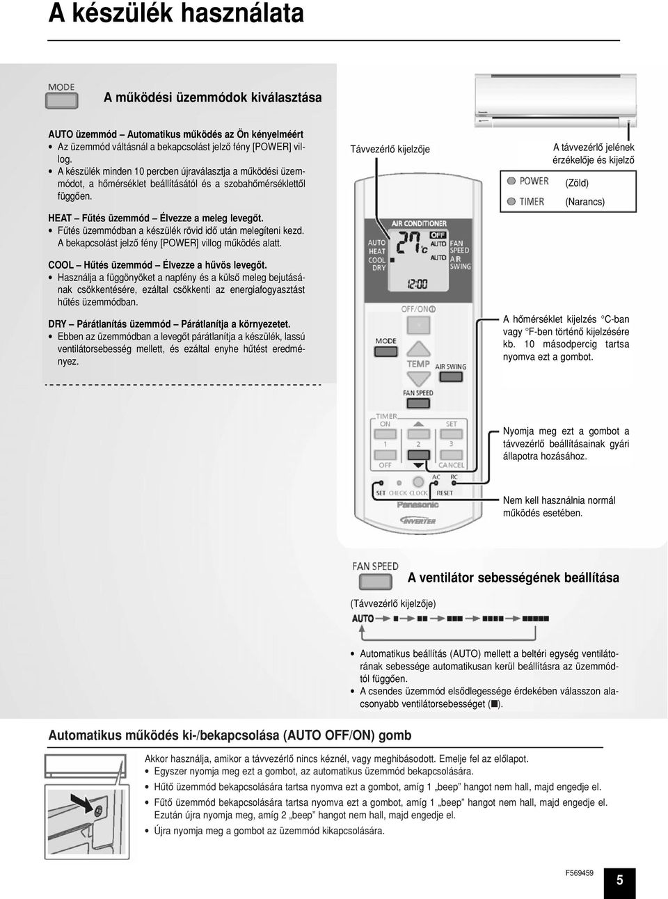 Fûtés üzemmódban a készülék rövid idô után melegíteni kezd. A bekapcsolást jelzô fény [POWER] villog mûködés alatt. COOL Hûtés üzemmód Élvezze a hûvös levegôt.