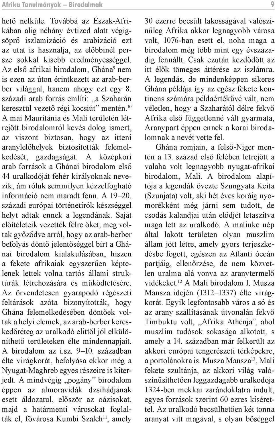 Az első afrikai birodalom, Ghána 9 nem is ezen az úton érintkezett az arab-berber világgal, hanem ahogy ezt egy 8. századi arab forrás említi: a Szaharán keresztül vezető régi kocsiút mentén.