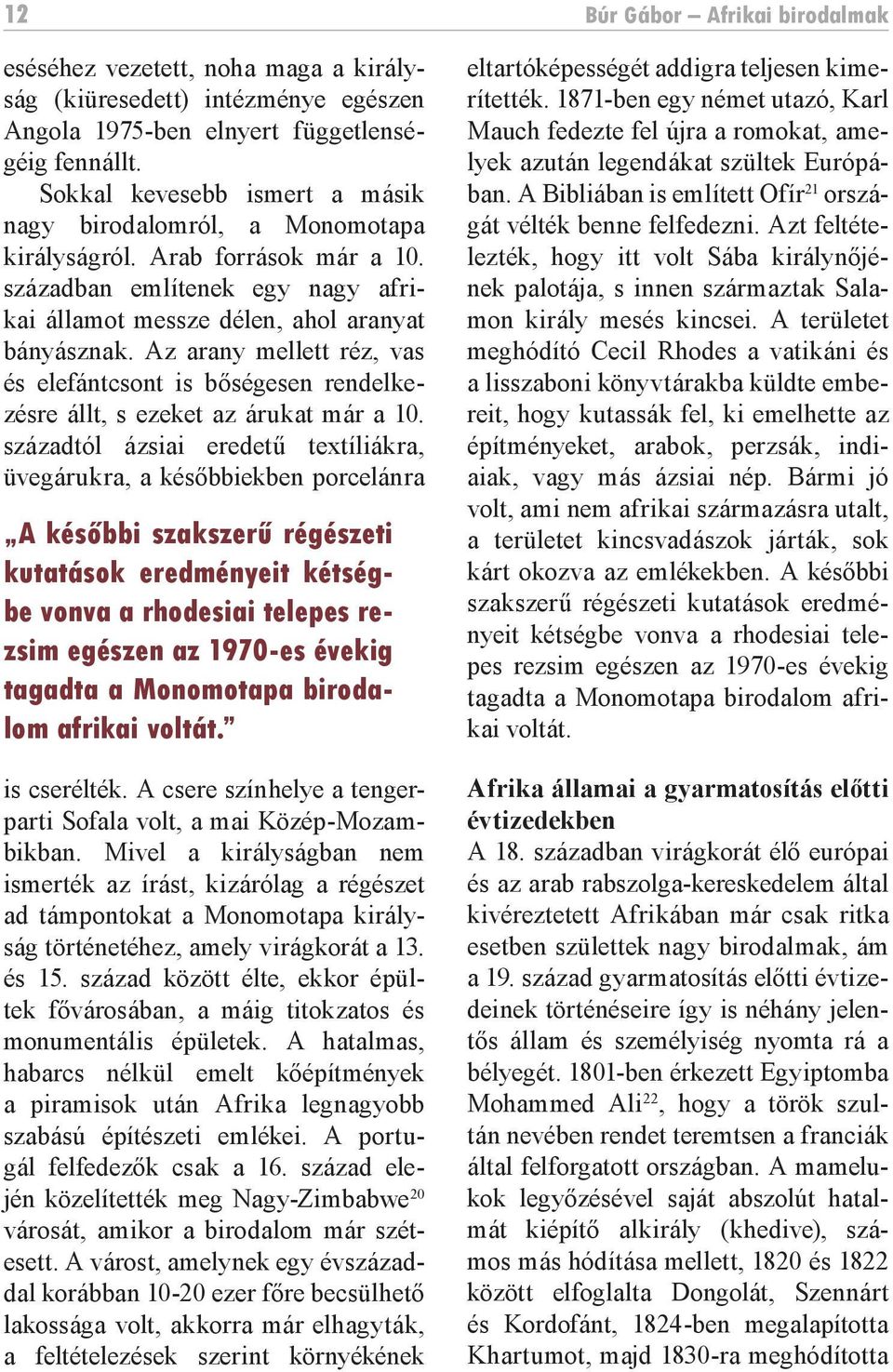 Az arany mellett réz, vas és elefántcsont is bőségesen rendelkezésre állt, s ezeket az árukat már a 10.