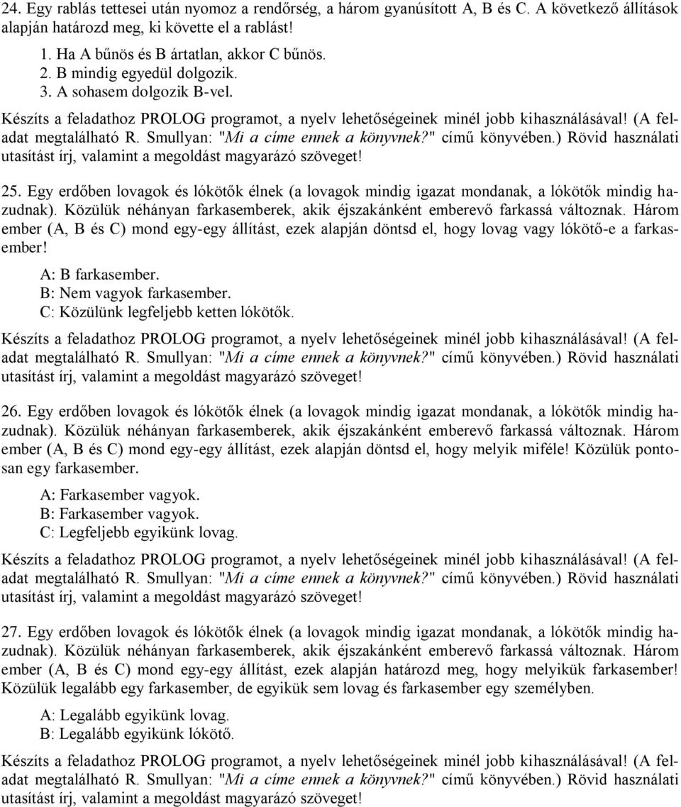 ember (A, B és C) mond egy-egy állítást, ezek alapján döntsd el, hogy lovag vagy lókötő-e a farkasember! A: B farkasember. B: Nem vagyok farkasember. C: Közülünk legfeljebb ketten lókötők. 26.