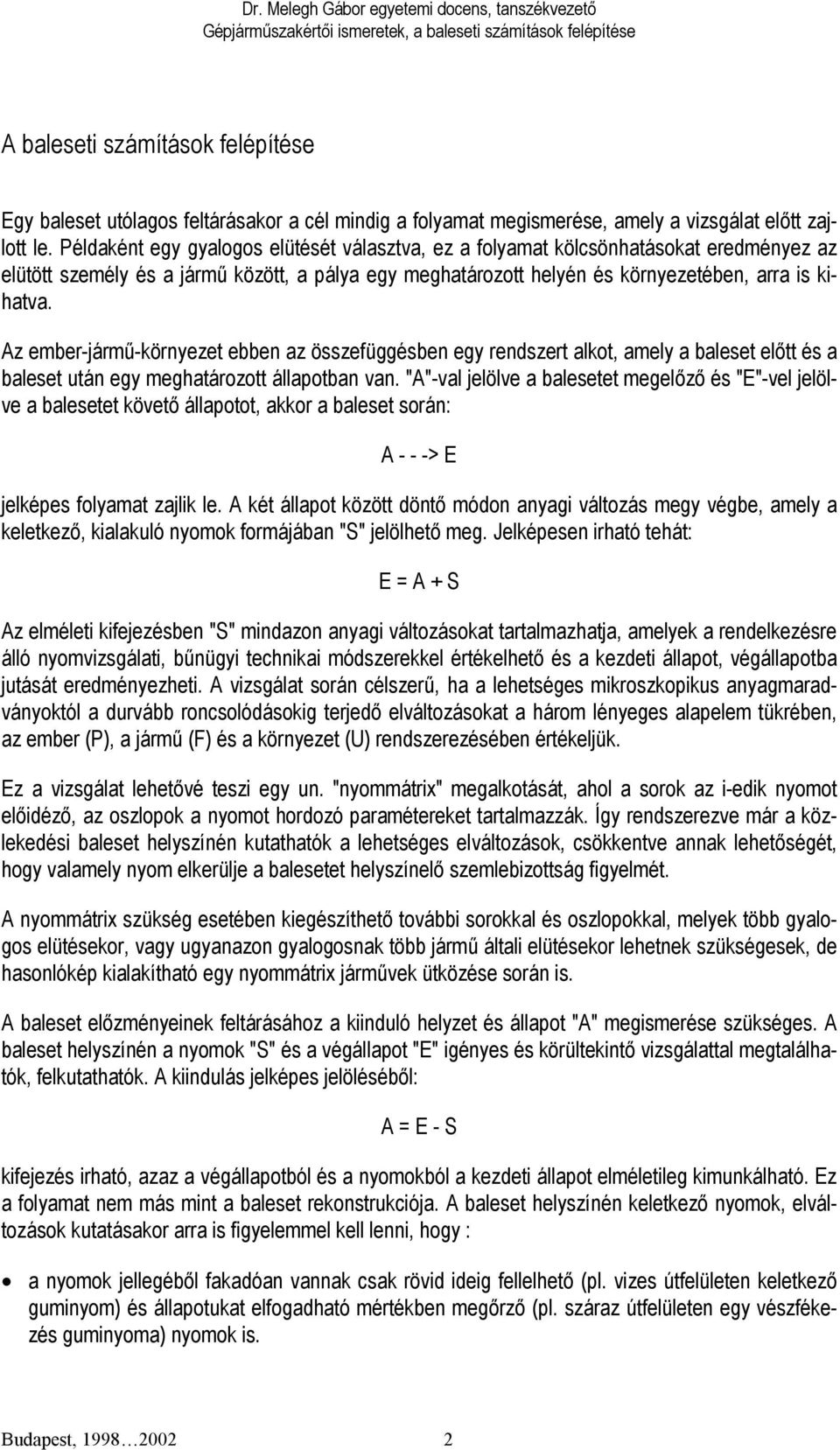 Az ember-jármű-környezet ebben az összefüggésben egy rendszert alkot, amely a baleset előtt és a baleset után egy meghatározott állapotban van.