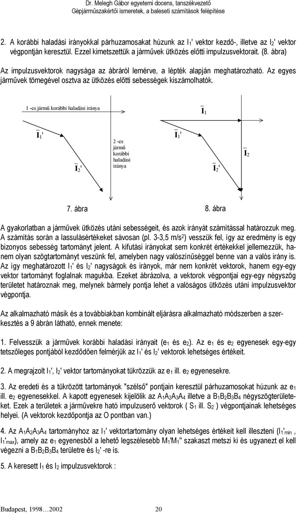 -es jármű korábbi haladási iránya I I ' I ' -es jármű korábbi haladási iránya I ' I ' I 7. ábra 8. ábra A gyakorlatban a járművek ütközés utáni sebességeit, és azok irányát számítással határozzuk meg.
