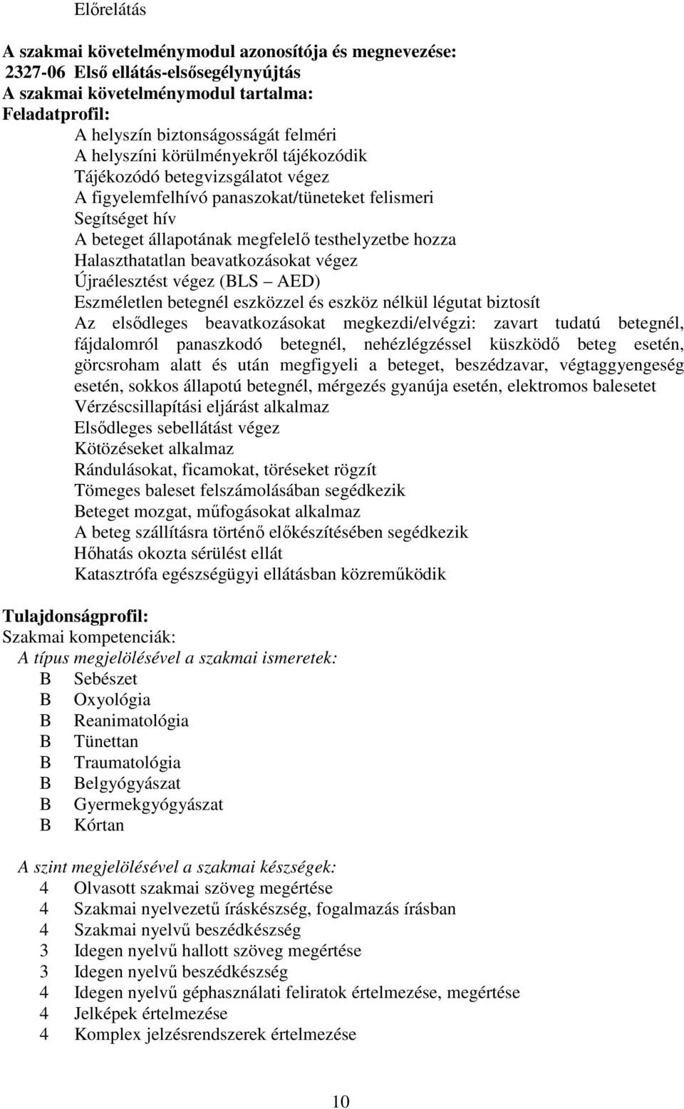 Halaszthatatlan beavatkozásokat végez Újraélesztést végez (BLS AED) Eszméletlen betegnél eszközzel és eszköz nélkül légutat biztosít Az elsődleges beavatkozásokat megkezdi/elvégzi: zavart tudatú