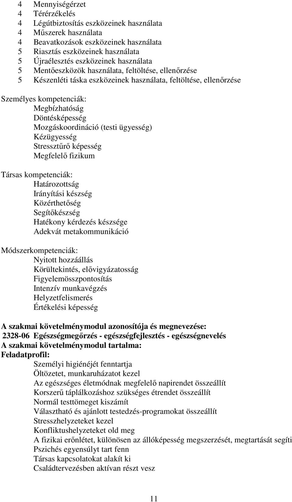 Mozgáskoordináció (testi ügyesség) Kézügyesség Stressztűrő képesség Megfelelő fizikum Társas kompetenciák: Határozottság Irányítási készség Közérthetőség Segítőkészség Hatékony kérdezés készsége